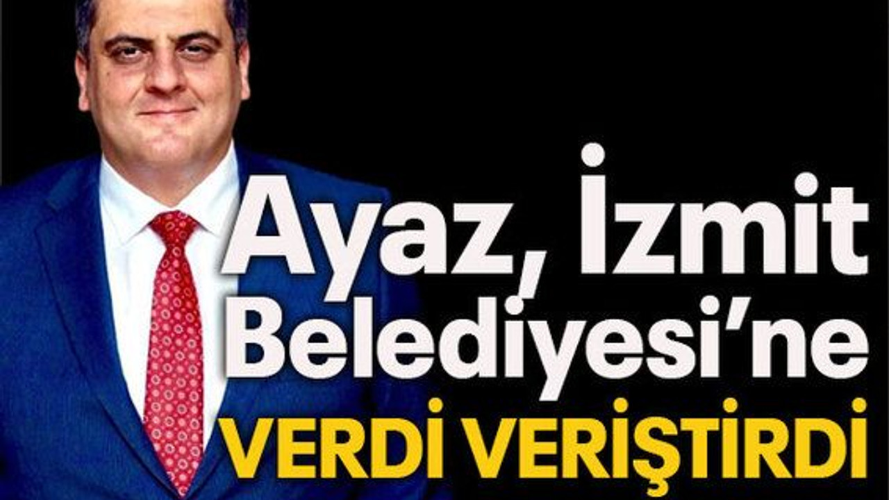 Ayaz İzmit Belediyesi’ne verdi veriştirdi